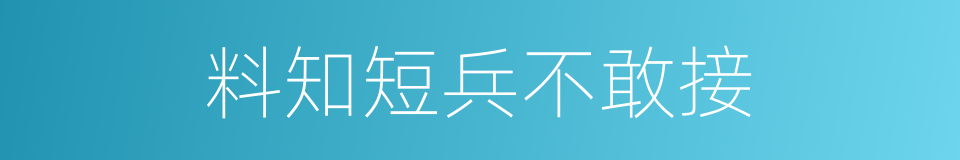 料知短兵不敢接的同义词