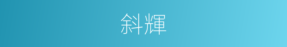 斜輝的意思