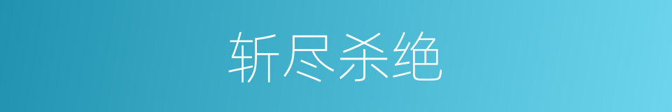 斩尽杀绝的意思