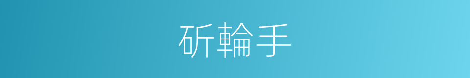 斫輪手的意思