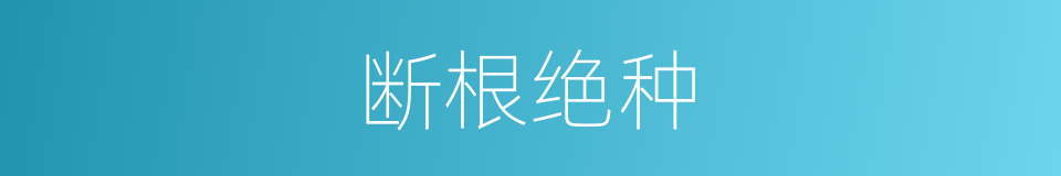 断根绝种的意思