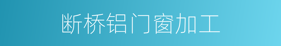 断桥铝门窗加工的同义词
