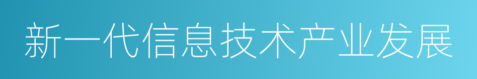 新一代信息技术产业发展的同义词