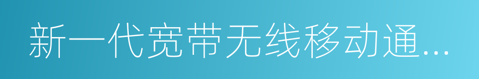 新一代宽带无线移动通信网的同义词