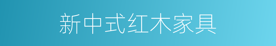 新中式红木家具的同义词