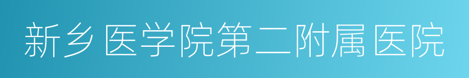 新乡医学院第二附属医院的同义词