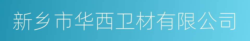 新乡市华西卫材有限公司的同义词