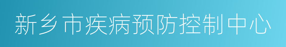 新乡市疾病预防控制中心的同义词