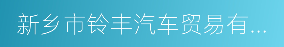 新乡市铃丰汽车贸易有限公司的同义词