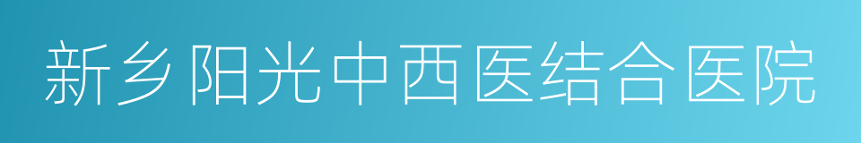 新乡阳光中西医结合医院的同义词