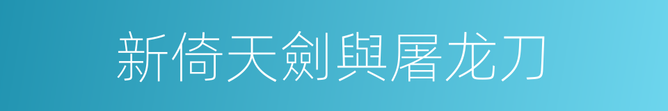 新倚天劍與屠龙刀的同義詞