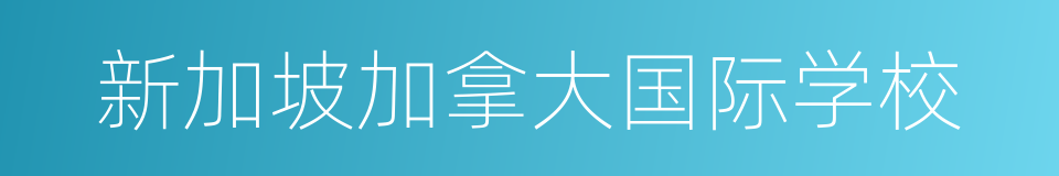 新加坡加拿大国际学校的同义词