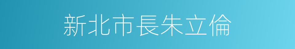 新北市長朱立倫的同義詞