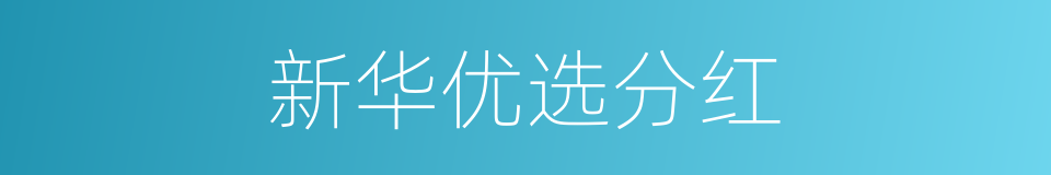 新华优选分红的同义词