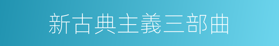 新古典主義三部曲的同義詞