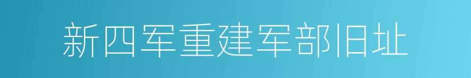 新四军重建军部旧址的同义词