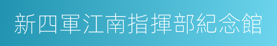 新四軍江南指揮部紀念館的同義詞