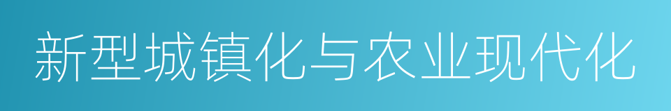 新型城镇化与农业现代化的同义词