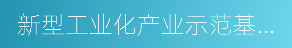 新型工业化产业示范基地建设的同义词