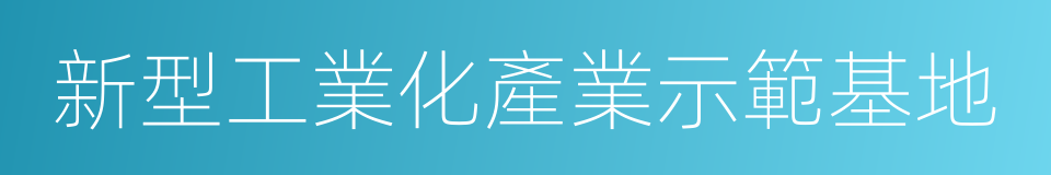 新型工業化產業示範基地的同義詞