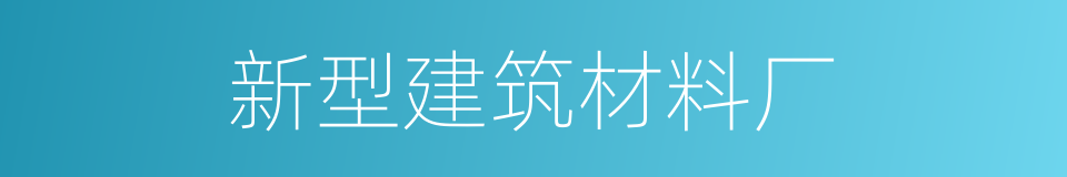 新型建筑材料厂的同义词