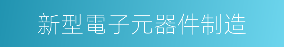 新型電子元器件制造的同義詞