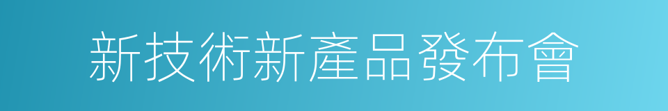 新技術新產品發布會的同義詞