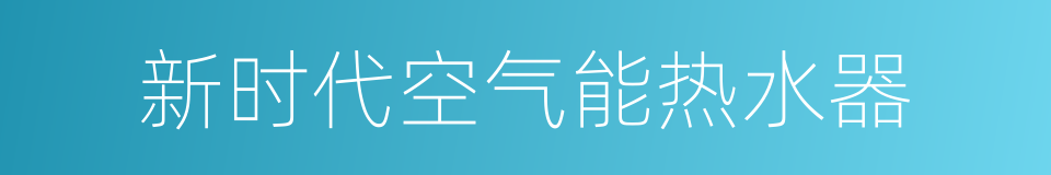 新时代空气能热水器的同义词