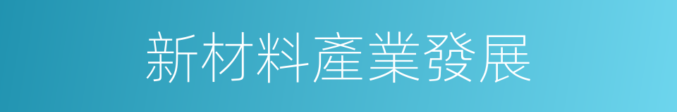 新材料產業發展的同義詞