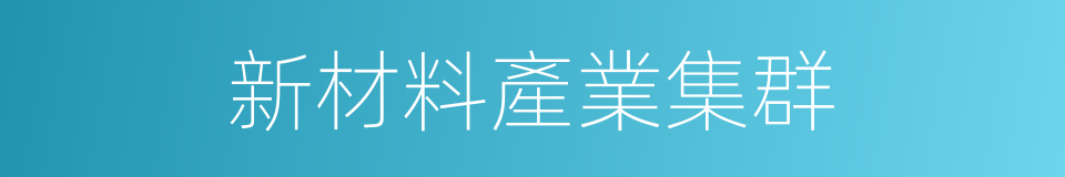 新材料產業集群的同義詞