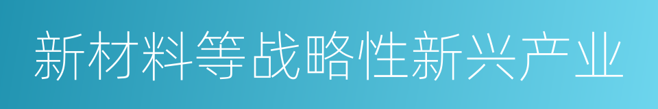 新材料等战略性新兴产业的同义词