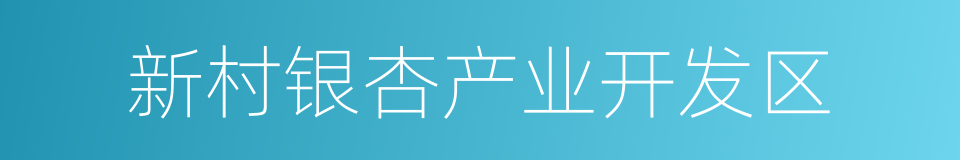 新村银杏产业开发区的同义词