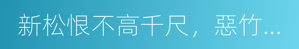 新松恨不高千尺，惡竹應須斬萬竿的同義詞