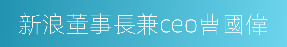 新浪董事長兼ceo曹國偉的同義詞