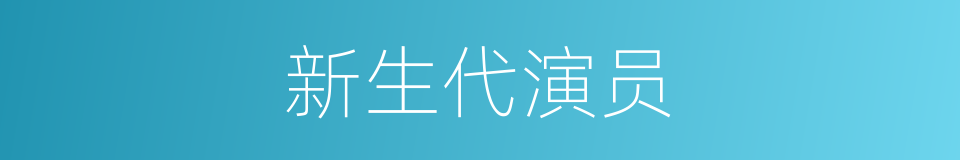 新生代演员的同义词