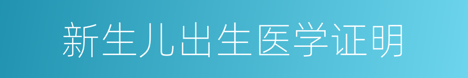 新生儿出生医学证明的意思