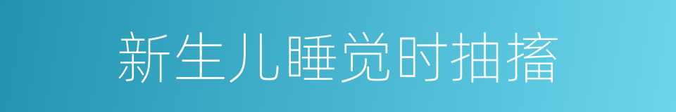 新生儿睡觉时抽搐的同义词
