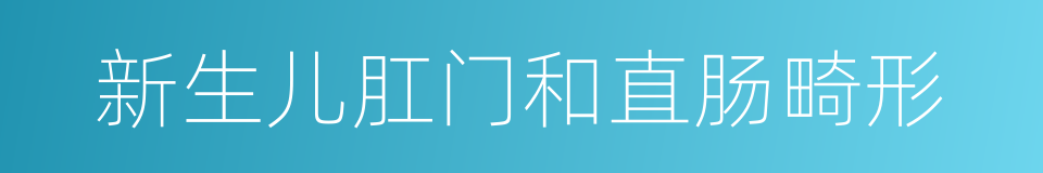 新生儿肛门和直肠畸形的同义词
