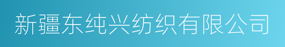 新疆东纯兴纺织有限公司的同义词