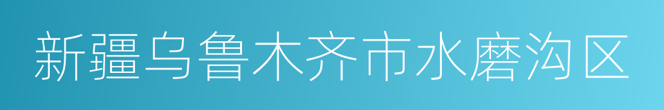 新疆乌鲁木齐市水磨沟区的同义词
