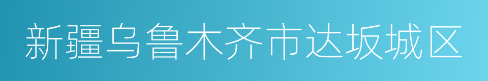 新疆乌鲁木齐市达坂城区的同义词