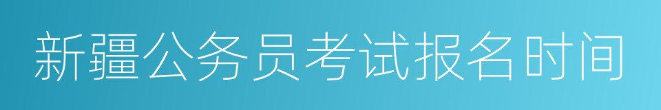 新疆公务员考试报名时间的同义词