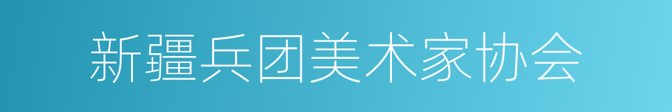 新疆兵团美术家协会的同义词