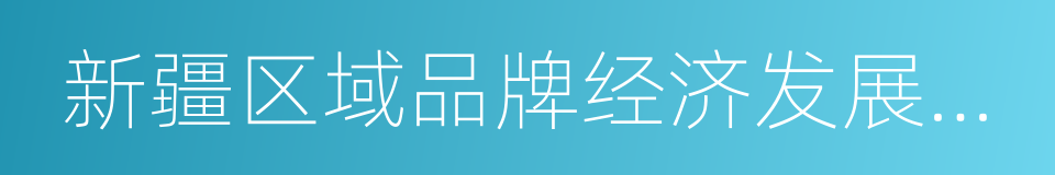 新疆区域品牌经济发展促进会的同义词