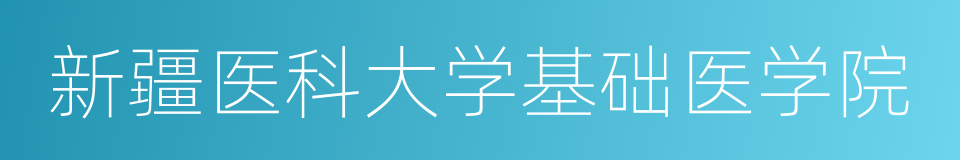 新疆医科大学基础医学院的同义词