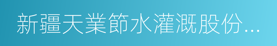 新疆天業節水灌溉股份有限公司的同義詞