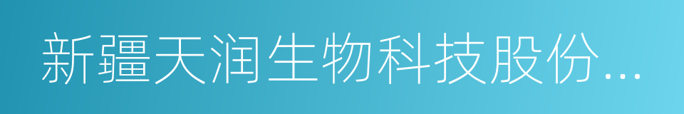 新疆天润生物科技股份有限公司的同义词