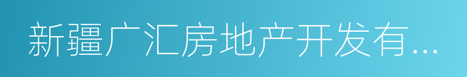 新疆广汇房地产开发有限公司的同义词