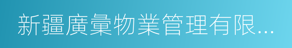 新疆廣彙物業管理有限公司的同義詞