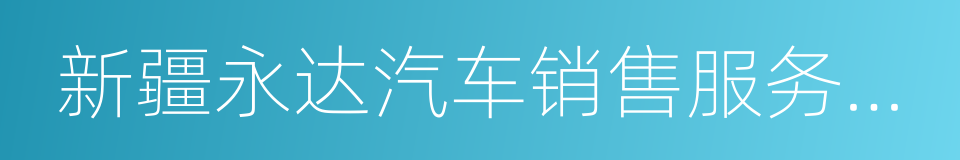 新疆永达汽车销售服务有限公司的同义词
